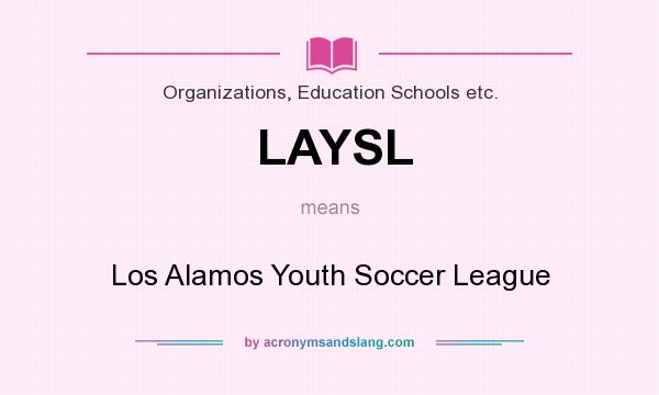 What does LAYSL mean? It stands for Los Alamos Youth Soccer League