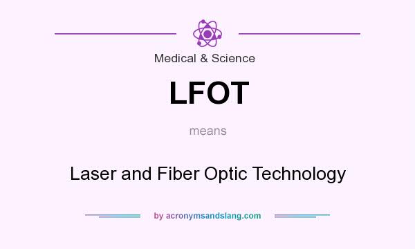 What does LFOT mean? It stands for Laser and Fiber Optic Technology