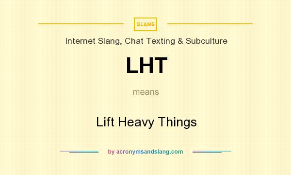 What does LHT mean? It stands for Lift Heavy Things