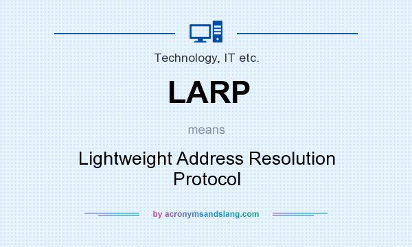 What does LARP mean? It stands for Lightweight Address Resolution Protocol