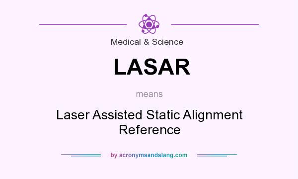 What does LASAR mean? It stands for Laser Assisted Static Alignment Reference