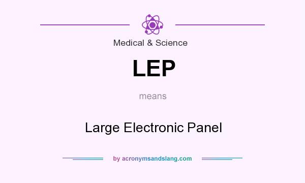 What does LEP mean? It stands for Large Electronic Panel