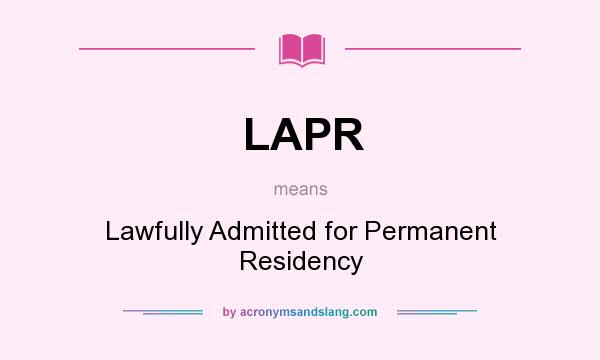 What does LAPR mean? It stands for Lawfully Admitted for Permanent Residency