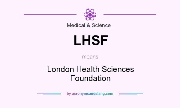 What does LHSF mean? It stands for London Health Sciences Foundation