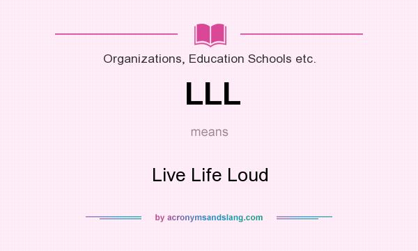 What does LLL mean? It stands for Live Life Loud
