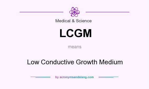 What does LCGM mean? It stands for Low Conductive Growth Medium