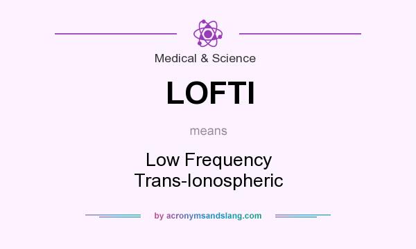 What does LOFTI mean? It stands for Low Frequency Trans-Ionospheric