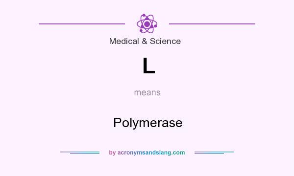 What does L mean? It stands for Polymerase