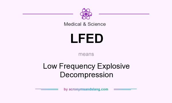 What does LFED mean? It stands for Low Frequency Explosive Decompression