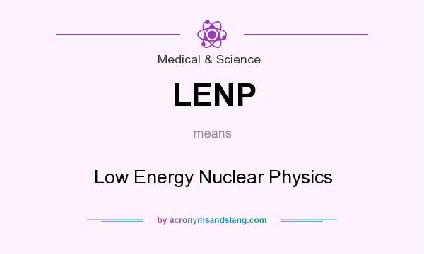What does LENP mean? It stands for Low Energy Nuclear Physics