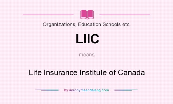 What does LIIC mean? It stands for Life Insurance Institute of Canada