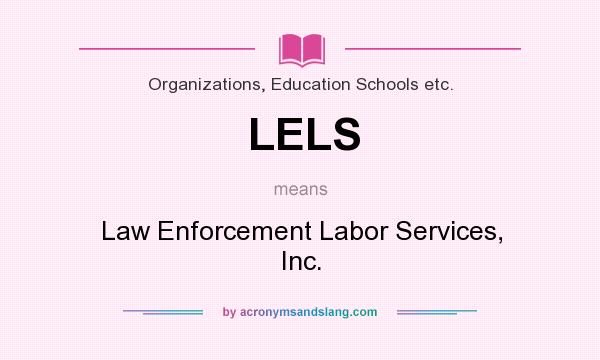 What does LELS mean? It stands for Law Enforcement Labor Services, Inc.