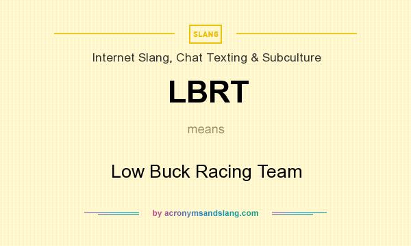 What does LBRT mean? It stands for Low Buck Racing Team