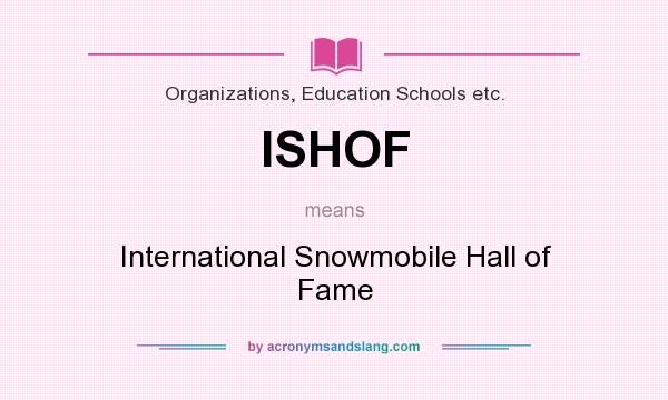 What does ISHOF mean? It stands for International Snowmobile Hall of Fame