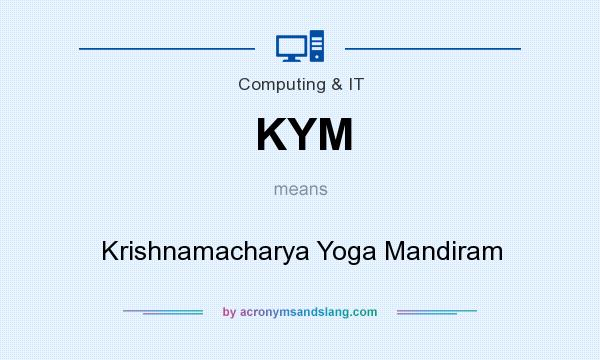 What does KYM mean? It stands for Krishnamacharya Yoga Mandiram