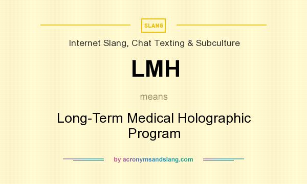 What does LMH mean? It stands for Long-Term Medical Holographic Program
