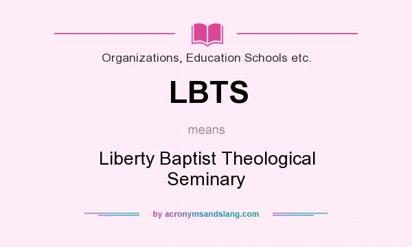 What does LBTS mean? It stands for Liberty Baptist Theological Seminary