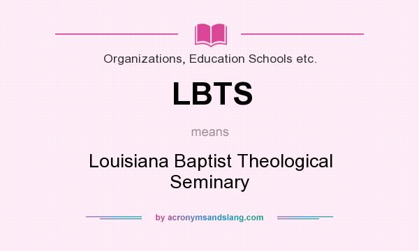 What does LBTS mean? It stands for Louisiana Baptist Theological Seminary