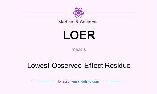 What does LOER mean? It stands for Lowest-Observed-Effect Residue