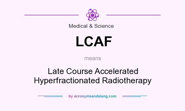 What does LCAF mean? It stands for Late Course Accelerated Hyperfractionated Radiotherapy