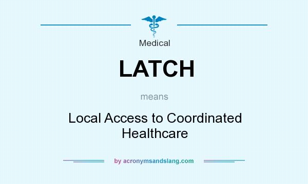 What does LATCH mean? It stands for Local Access to Coordinated Healthcare
