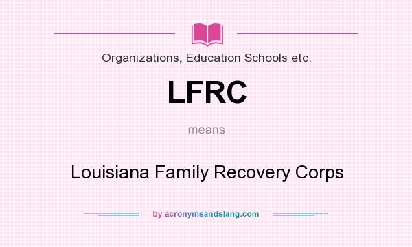 What does LFRC mean? It stands for Louisiana Family Recovery Corps