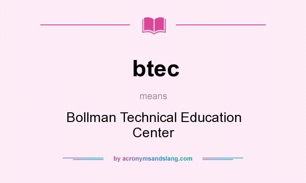 What does btec mean? It stands for Bollman Technical Education Center