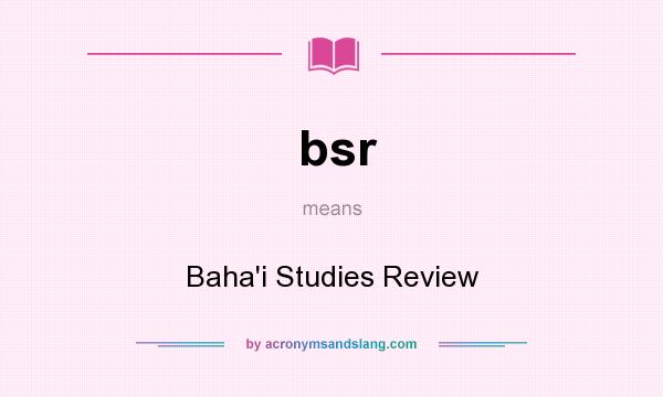 What does bsr mean? It stands for Baha`i Studies Review