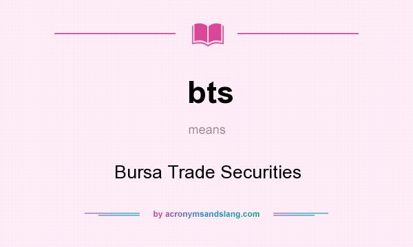 What does bts mean? It stands for Bursa Trade Securities