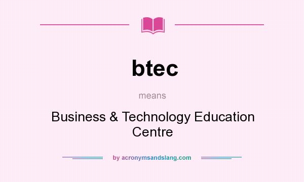 What does btec mean? It stands for Business & Technology Education Centre