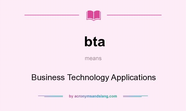 What does bta mean? It stands for Business Technology Applications