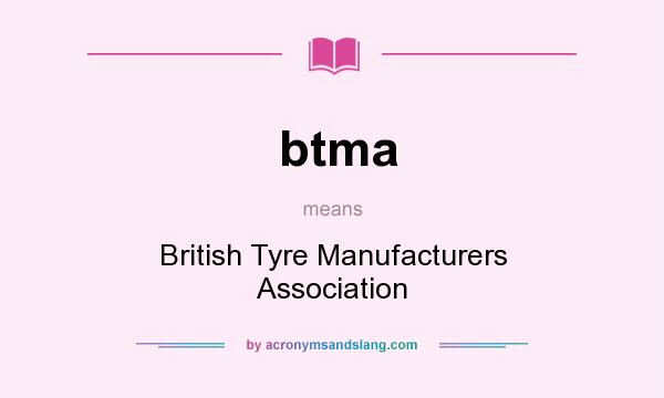 What does btma mean? It stands for British Tyre Manufacturers Association