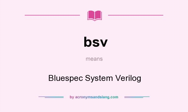 What does bsv mean? It stands for Bluespec System Verilog