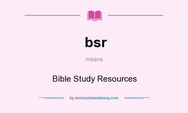 What does bsr mean? It stands for Bible Study Resources