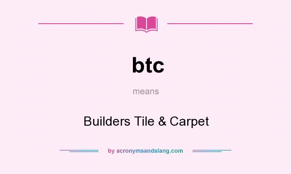 What does btc mean? It stands for Builders Tile & Carpet