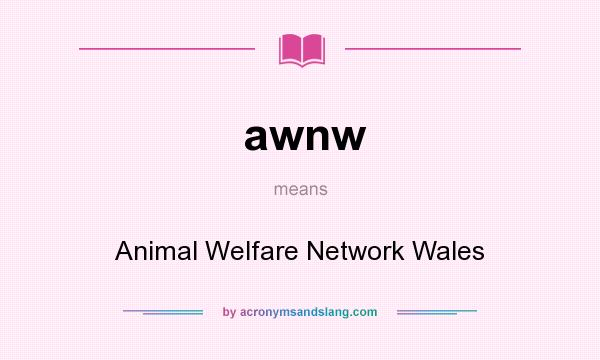 What does awnw mean? It stands for Animal Welfare Network Wales