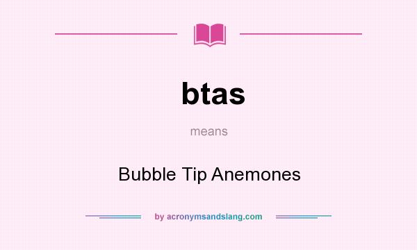 What does btas mean? It stands for Bubble Tip Anemones