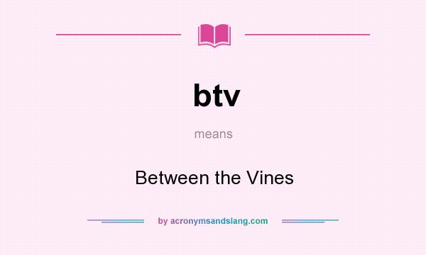 What does btv mean? It stands for Between the Vines