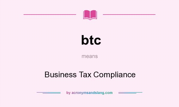 What does btc mean? It stands for Business Tax Compliance