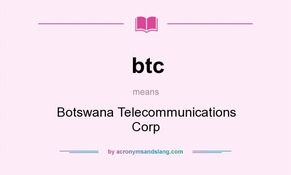 What does btc mean? It stands for Botswana Telecommunications Corp