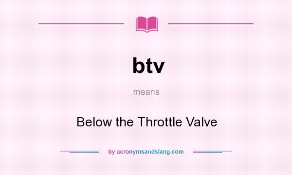 What does btv mean? It stands for Below the Throttle Valve