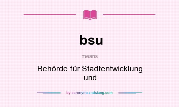 What does bsu mean? It stands for Behörde für Stadtentwicklung und
