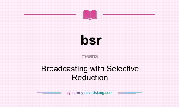 What does bsr mean? It stands for Broadcasting with Selective Reduction