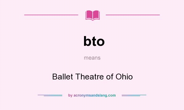 What does bto mean? It stands for Ballet Theatre of Ohio