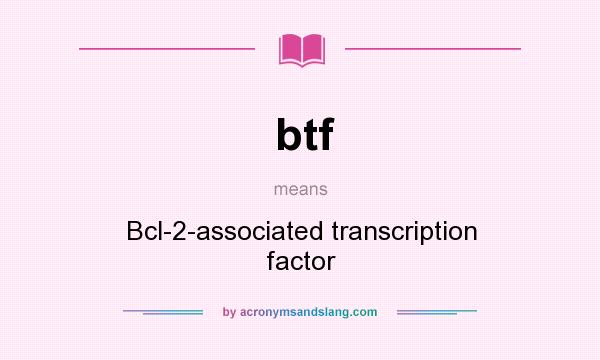 What does btf mean? It stands for Bcl-2-associated transcription factor