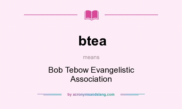 What does btea mean? It stands for Bob Tebow Evangelistic Association