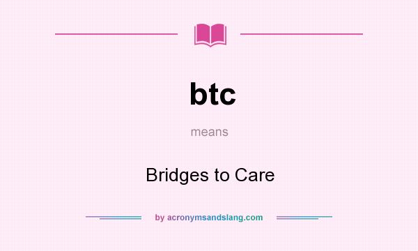 What does btc mean? It stands for Bridges to Care