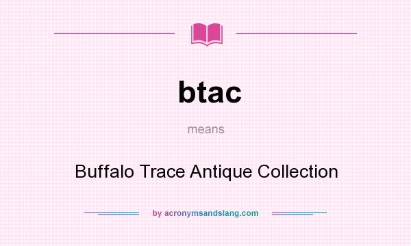 What does btac mean? It stands for Buffalo Trace Antique Collection