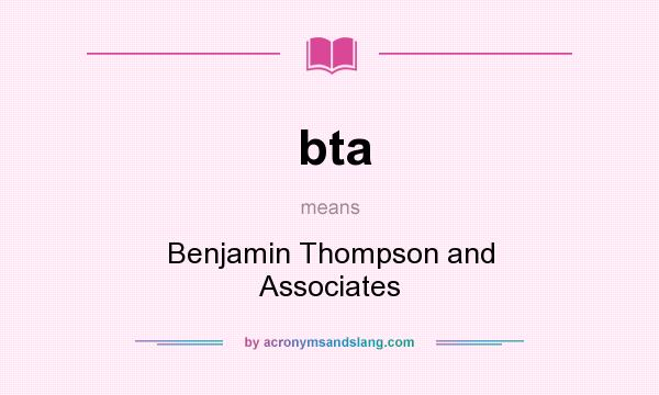 What does bta mean? It stands for Benjamin Thompson and Associates