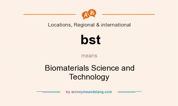 What does bst mean? It stands for Biomaterials Science and Technology